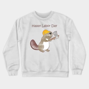 Happy Labor Day - Happy Worker Beaver and his Axe to build a dam Crewneck Sweatshirt